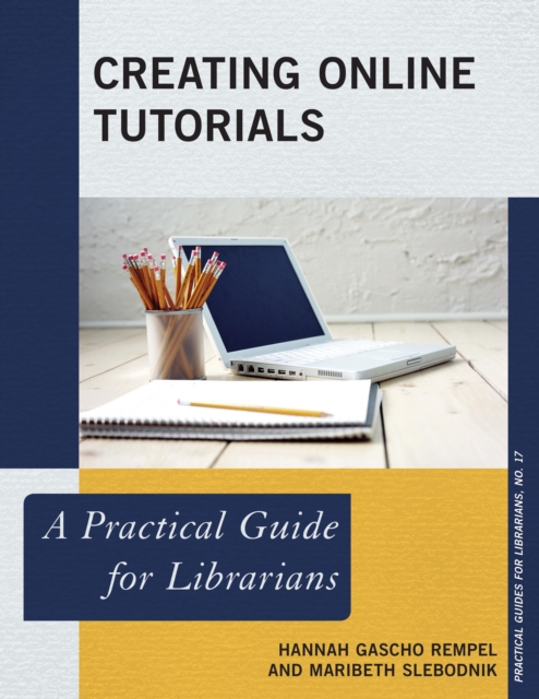 Creating Online Tutorials : A Practical Guide for Librarians, Hardback Book