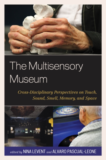 The Multisensory Museum : Cross-Disciplinary Perspectives on Touch, Sound, Smell, Memory, and Space, Paperback / softback Book