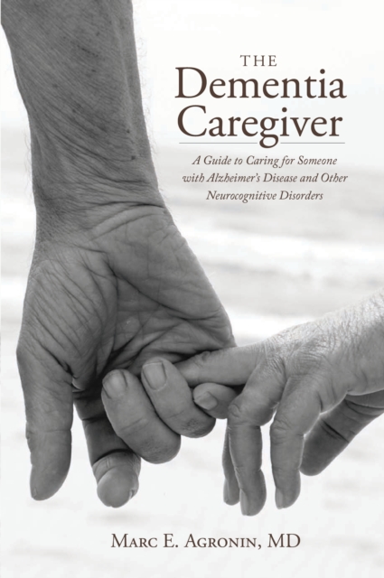 The Dementia Caregiver : A Guide to Caring for Someone with Alzheimer's Disease and Other Neurocognitive Disorders, Paperback / softback Book
