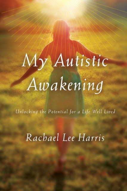 My Autistic Awakening : Unlocking the Potential for a Life Well Lived, Paperback / softback Book