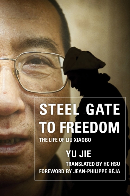 Steel Gate to Freedom : The Life of Liu Xiaobo, Paperback / softback Book