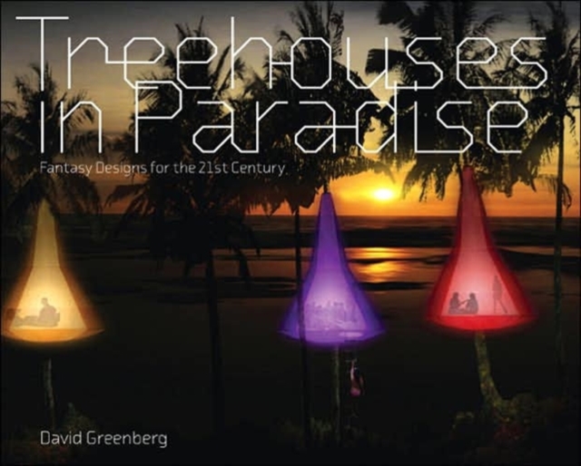 Treehouses in Paradise : Fantasy Designs for the 21st Century, Hardback Book