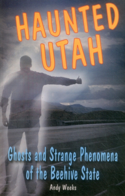 Haunted Utah : Ghosts and Strange Phenomena of the Beehive State, Paperback / softback Book