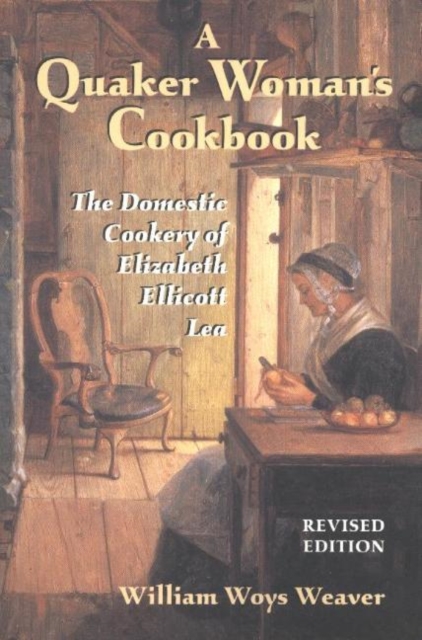 A Quaker Woman's Cookbook : The Domestic Cookery of Elizabeth Ellicott Lea, Paperback / softback Book