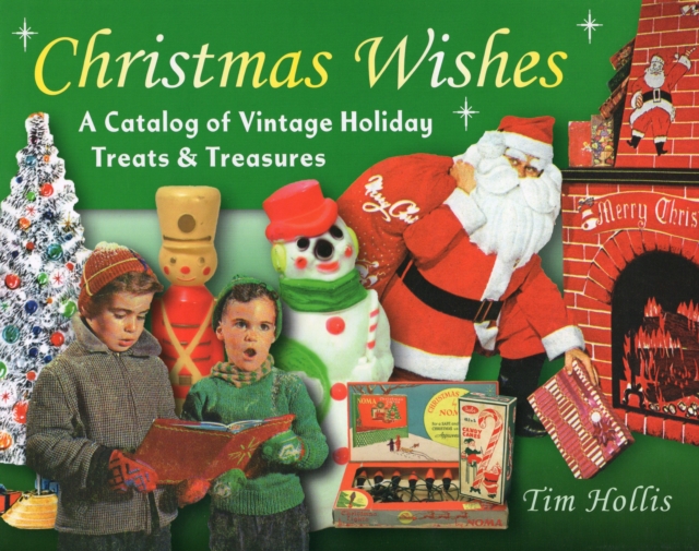 Christmas Wishes : A Catalog of Vintage Holiday Treats & Treasures, Hardback Book