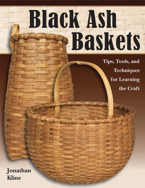 Black Ash Baskets : Tips, Tools & Techniques for Learning the Craft, Paperback / softback Book