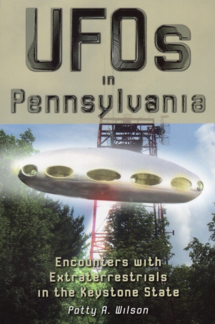 UFOs in Pennsylvania : Encounters with Extraterrestrials in the Keystone State, Paperback / softback Book