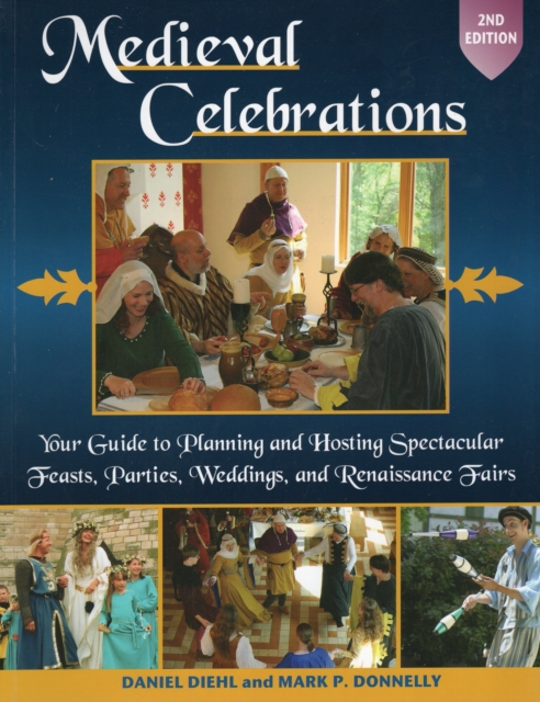 Medieval Celebrations : Your Guide to Planning & Hosting Spectacular Feasts, Parties, Weddings & Renaissance Fairs, Paperback / softback Book
