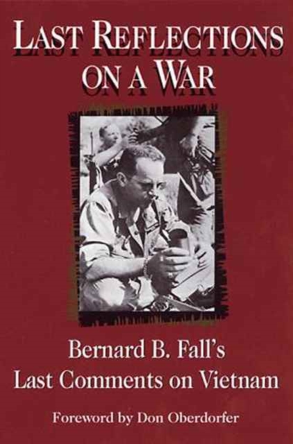 Last Reflections on a War : Bernard B.Fall's Last Comments on Vietnam, Hardback Book