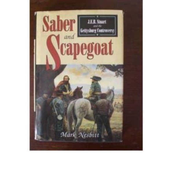 Saber and Scapegoat : J.E.B.Stuart and the Gettysburg Controvesy, Hardback Book