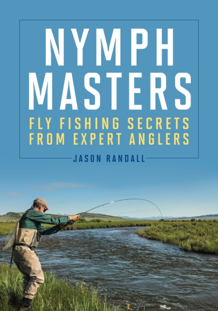 Nymph Masters : Fly-Fishing Secrets from Expert Anglers, Hardback Book