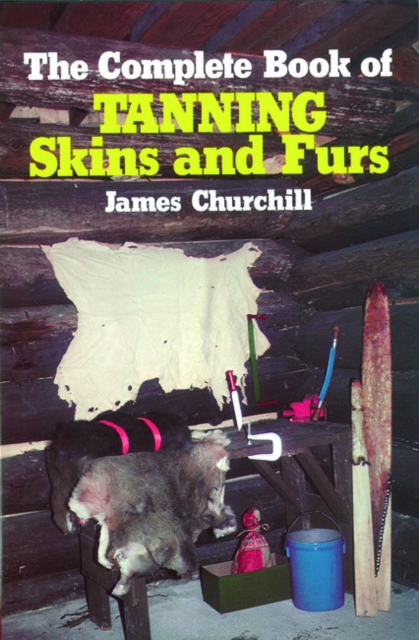 The Complete Book of Tanning Skins and Furs, Hardback Book