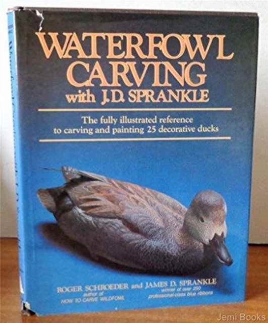 Waterfowl Carving with J.D.Sprankle : The Fully Illustrated Reference to Carving and Painting 25 Decorative Ducks, Hardback Book
