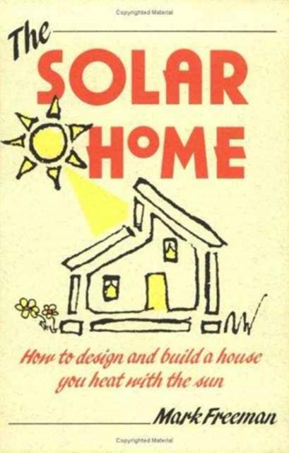 The Solar Home : How to Design and Build a House You Heat with the Sun, Paperback / softback Book