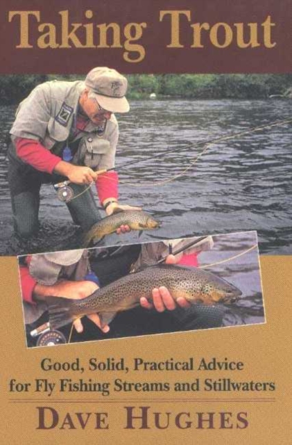 Taking Trout : Good, Solid, Practical Advice for Fly Fishing Streams and Stillwaters, Hardback Book