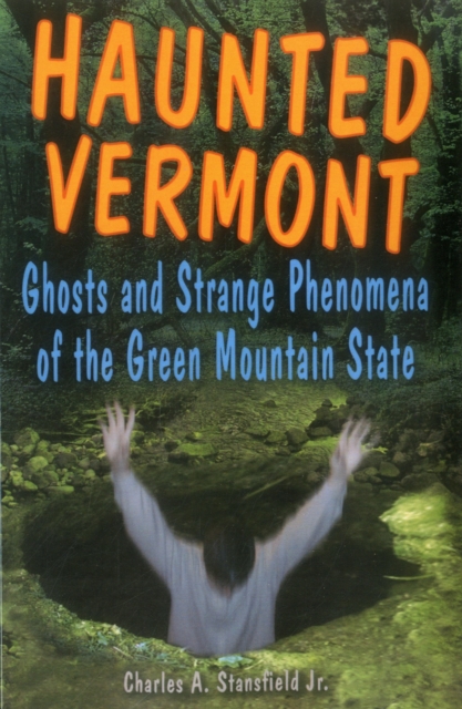 Haunted Vermont : Ghosts and Strange Phenomena of the Green Mountain State, Paperback / softback Book