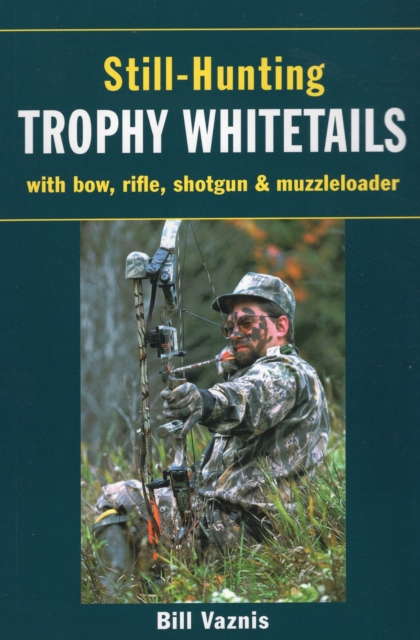 Still-Hunting Trophy Whitetails : With Bow, Rifle, Shotgun and Muzzleloader, Paperback / softback Book