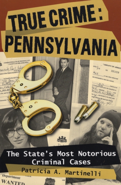 True Crime Pennsylvania : The State's Most Notorious Criminal Cases, Paperback / softback Book