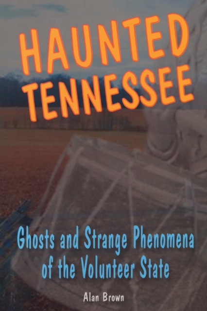 Haunted Tennessee : Ghosts and Strange Phenomena of the Volunteer State, Paperback / softback Book