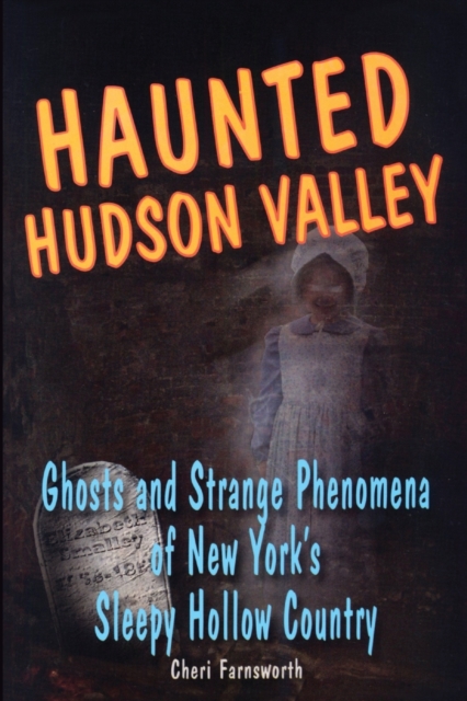 Haunted Hudson Valley : Ghosts and Strange Phenomena of New York's Sleepy Hollow Country, Paperback / softback Book