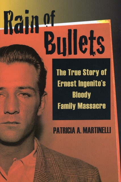 Rain of Bullets : The True Story of Ernest Ingenito's Bloody Family Massacre, Hardback Book