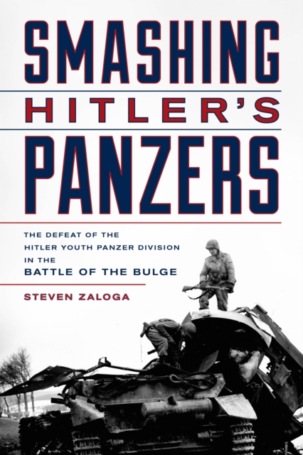 Smashing Hitler's Panzers : The Defeat of the Hitler Youth Panzer Division in the Battle of the Bulge, Hardback Book
