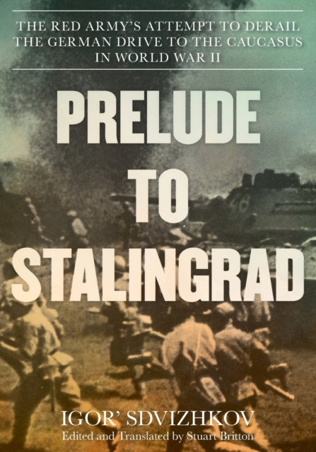 Prelude to Stalingrad : The Red Army's Attempt to Derail the German Drive to the Caucasus in World War II, Paperback / softback Book