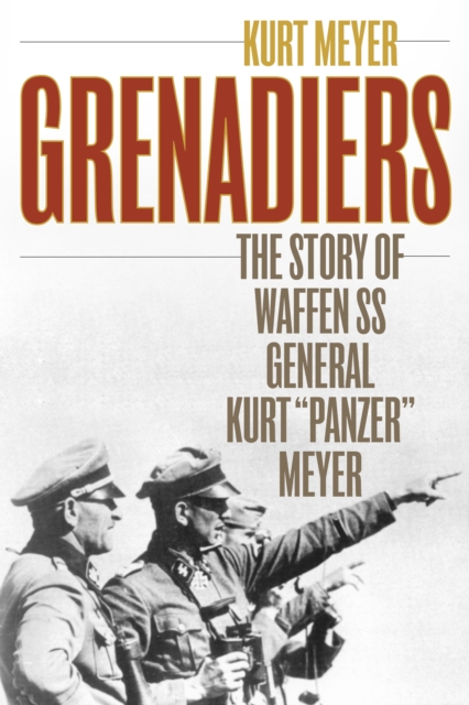 Grenadiers : The Story of Waffen Ss General Kurt "Panzer" Meyer, Paperback / softback Book