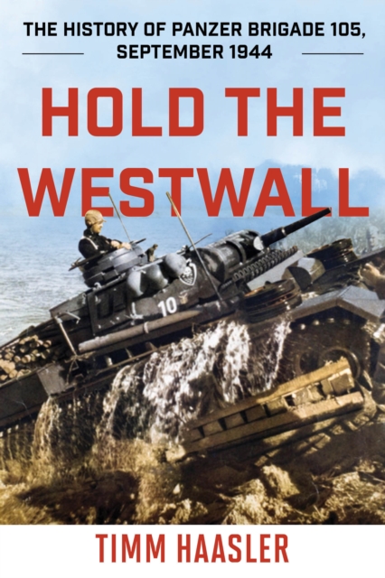 Hold the Westwall : The History of Panzer Brigade 105, September 1944, Paperback / softback Book