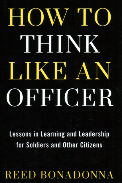How to Think Like an Officer : Lessons in Learning and Leadership for Soldiers and Citizens, Hardback Book