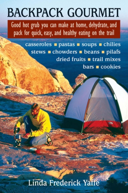 Backpack Gourmet : Good Hot Grub You Can Make at Home, Dehydrate, and Pack for Quick, Easy, and Healthy Eating on the Trail, EPUB eBook