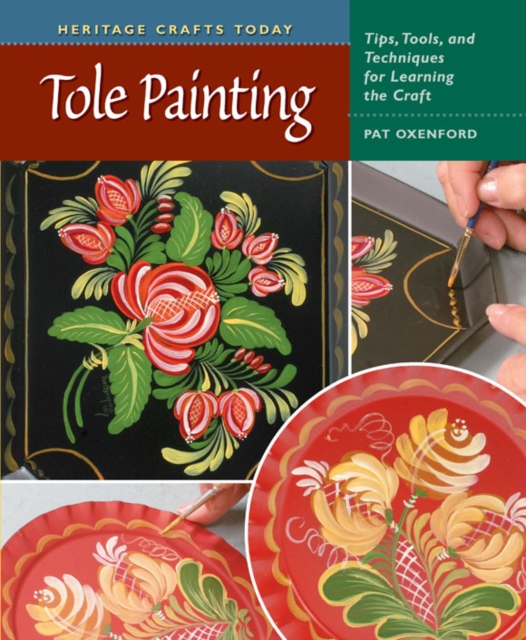 Tole Painting : Tips, Tools, and Techniques for Learning the Craft, EPUB eBook