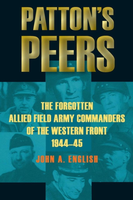 Patton's Peers : The Forgotten Allied Field Army Commanders of the Western Front, 1944-45, EPUB eBook