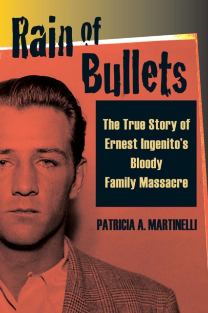 Rain of Bullets : The True Story of Ernest Ingenito's Bloody Family Massacre, EPUB eBook