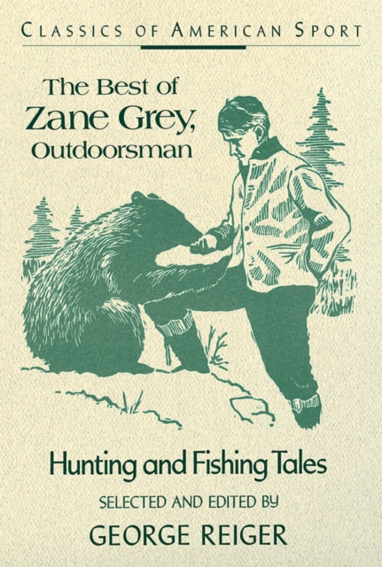 Best of Zane Grey, Outdoorsman : Hunting and Fishing Tales, EPUB eBook