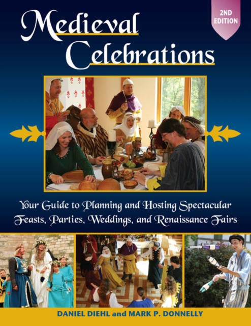 Medieval Celebrations : Your Guide to Planning and Hosting Spectacular Feasts, Parties, Weddings, and Renaissance Fairs, EPUB eBook