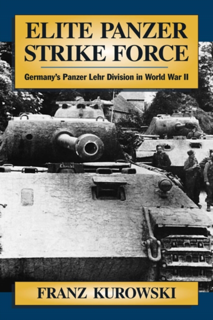 Elite Panzer Strike Force : Germany's Panzer Lehr Division in World War II, EPUB eBook