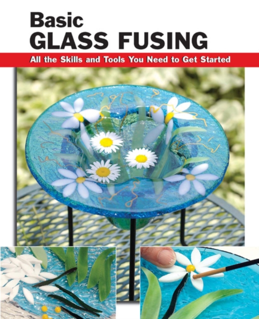 Basic Glass Fusing : All the Skills and Tools You Need to Get Started, EPUB eBook