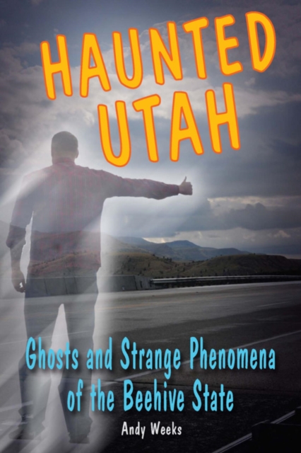 Haunted Utah : Ghosts and Strange Phenomena of the Beehive State, EPUB eBook