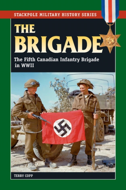 The Brigade : The Fifth Canadian Infantry Brigade in World War II, EPUB eBook