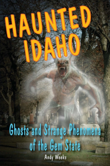 Haunted Idaho : Ghosts and Strange Phenomena of the Gem State, EPUB eBook