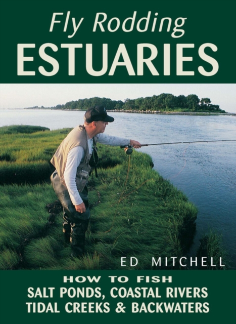 Fly Rodding Estuaries : How to Fish Salt Ponds, Coastal Rivers, Tidal Creeks, and Backwaters, EPUB eBook