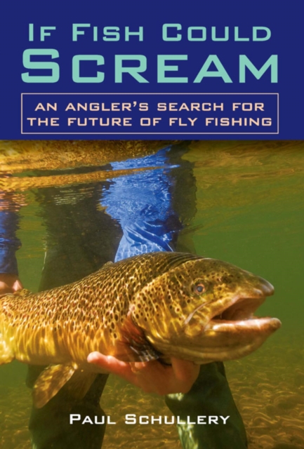 If Fish Could Scream : An Angler's Search for the Future of Fly Fishing, EPUB eBook