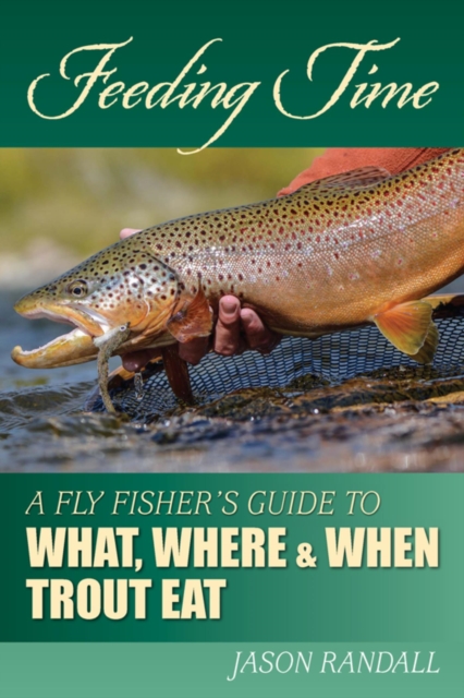 Feeding Time : A Fly Fisher's Guide to What, Where & When Trout Eat, EPUB eBook