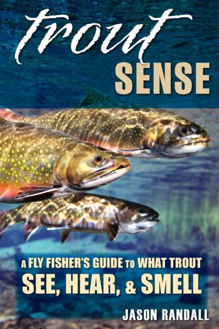 Trout Sense : A Fly Fisher's Guide to What Trout See, Hear, & Smell, EPUB eBook