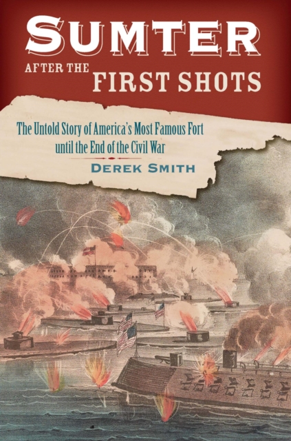 Sumter After the First Shots : The Untold Story of America's Most Famous Fort until the End of the Civil War, EPUB eBook