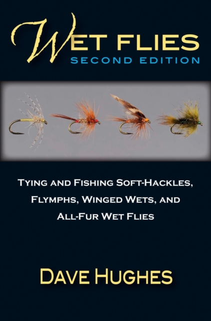 Wet Flies : Tying and Fishing Soft-Hackles, Flymphs, Winged Wets, and All-Fur Wet Flies, EPUB eBook