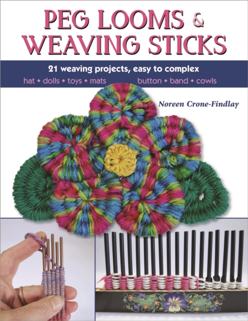Peg Looms and Weaving Sticks : Complete How-to Guide and 25+ Projects, EPUB eBook