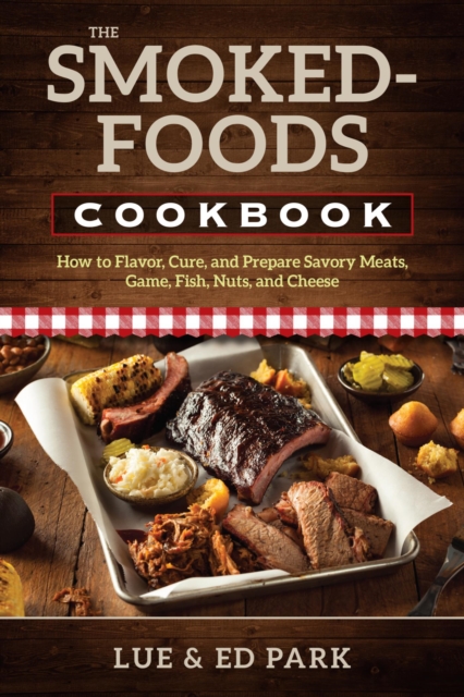 The Smoked-Foods Cookbook : How to Flavor, Cure, and Prepare Savory Meats, Game, Fish, Nuts, and Cheese, EPUB eBook