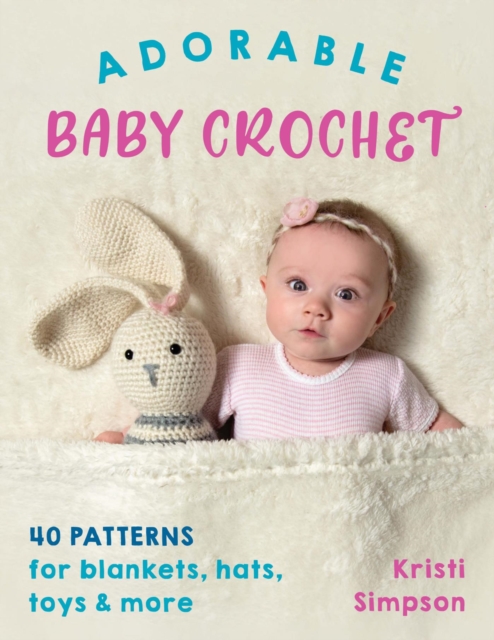 Adorable Baby Crochet : 40 patterns for blankets, hats, toys & more, EPUB eBook